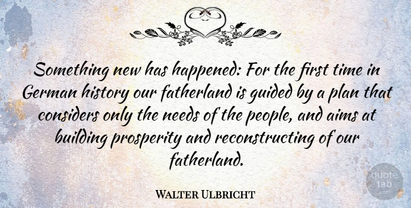 Walter Ulbricht Quote About People, Needs, Firsts: Something New Has Happened For...
