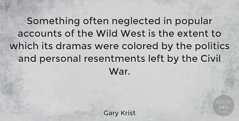 Gary Krist Quote About Accounts, Civil, Colored, Dramas, Extent: Something Often Neglected In Popular...