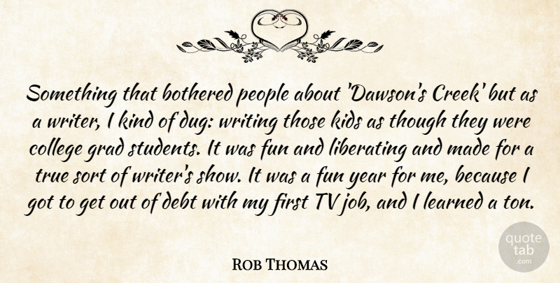 Rob Thomas Quote About Bothered, Debt, Grad, Kids, Learned: Something That Bothered People About...
