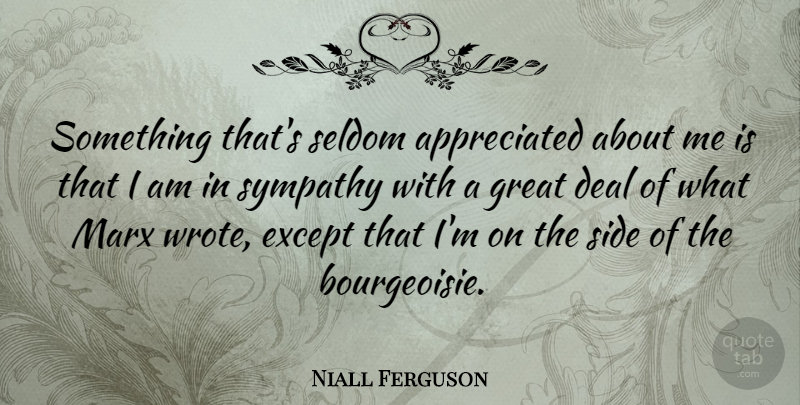 Niall Ferguson Quote About Deal, Except, Great, Marx, Seldom: Something Thats Seldom Appreciated About...