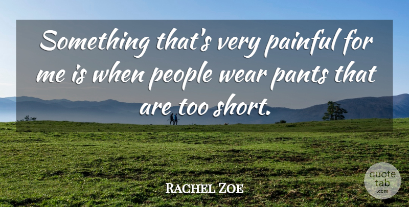 Rachel Zoe Quote About People, Wear: Something Thats Very Painful For...
