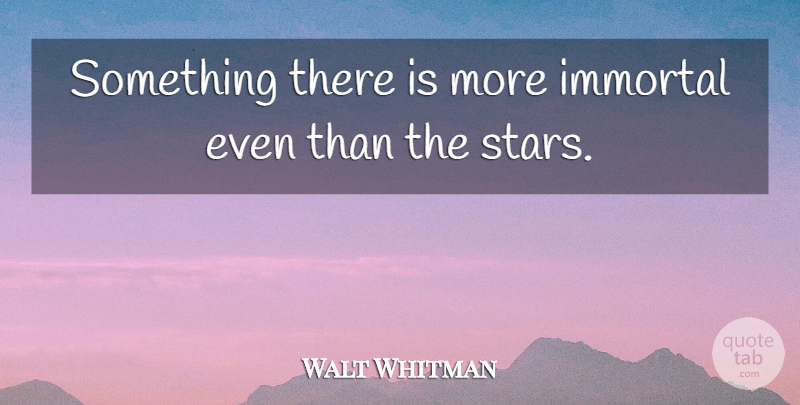 Walt Whitman Quote About Stars, Leaves Of Grass, Immortal: Something There Is More Immortal...