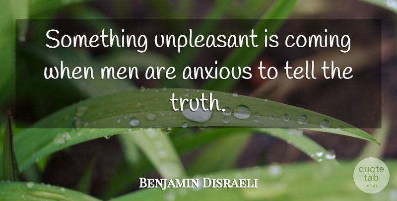 Benjamin Disraeli Quote About Men, Political, Politics: Something Unpleasant Is Coming When...