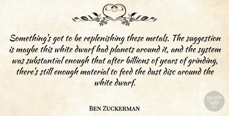 Ben Zuckerman Quote About Billions, Disc, Dust, Dwarf, Feed: Somethings Got To Be Replenishing...