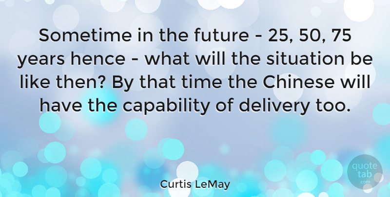 Curtis LeMay Quote About Years, Chinese, Situation: Sometime In The Future 25...