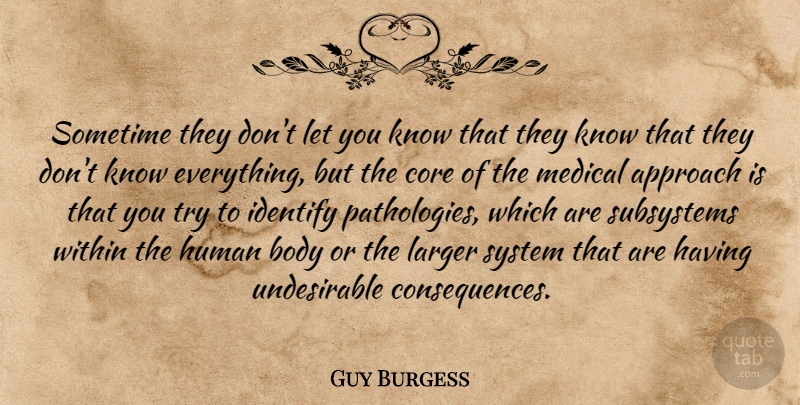Guy Burgess Quote About Approach, Core, Human, Identify, Larger: Sometime They Dont Let You...