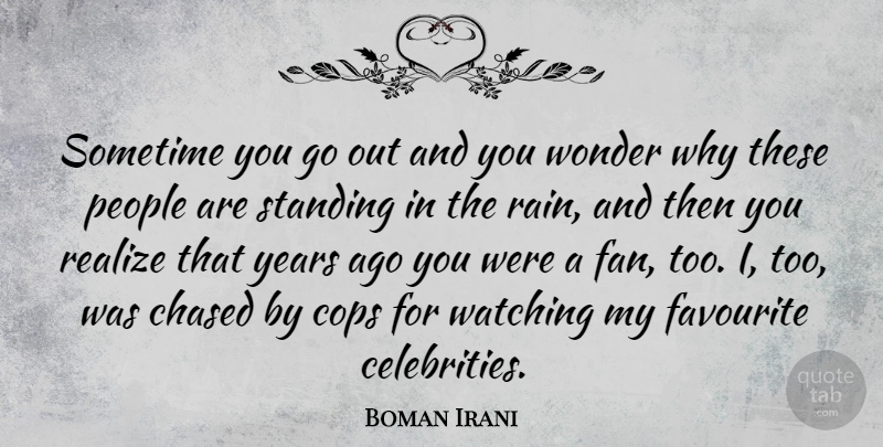 Boman Irani Quote About Chased, Cops, Favourite, People, Realize: Sometime You Go Out And...