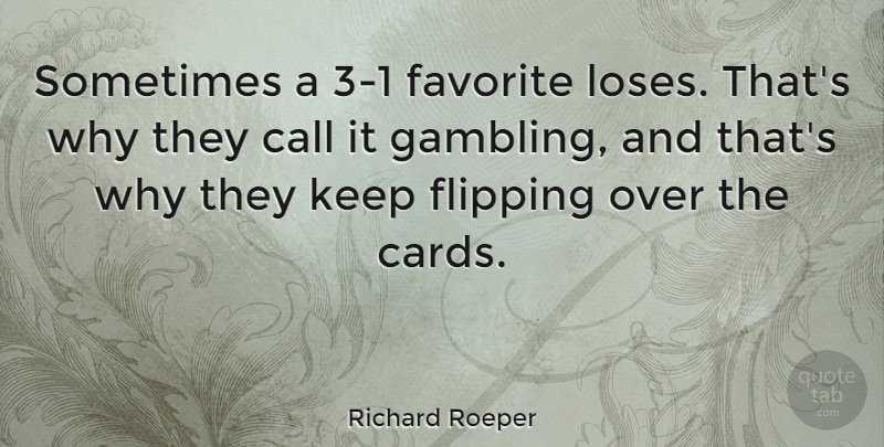 Richard Roeper Quote About Gambling, Cards, Casinos: Sometimes A 3 1 Favorite...