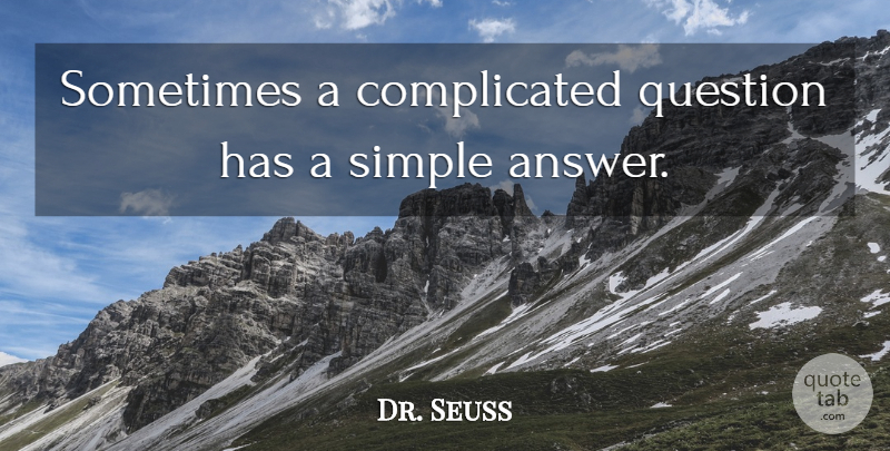 Dr. Seuss Quote About Simple, Answers, Complicated: Sometimes A Complicated Question Has...
