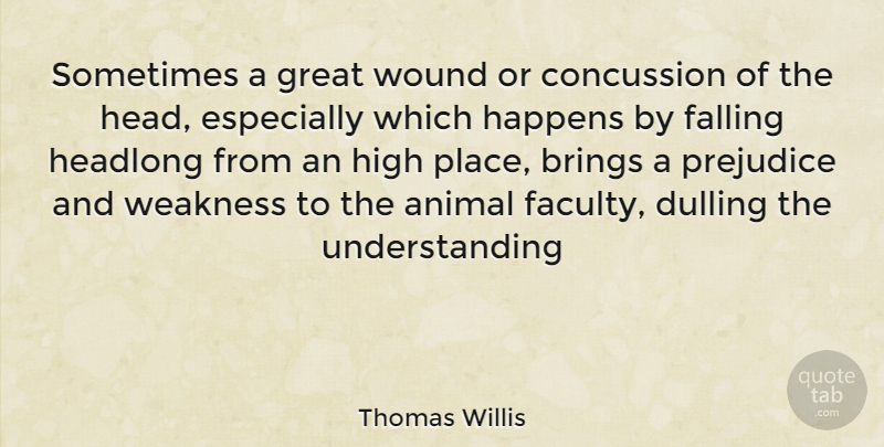 Thomas Willis Quote About Fall, Animal, Understanding: Sometimes A Great Wound Or...