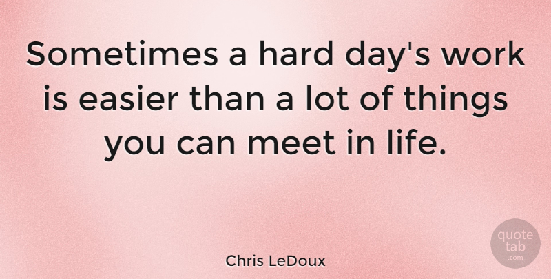 Chris LeDoux Quote About Sometimes, Easier, Hard Days: Sometimes A Hard Days Work...
