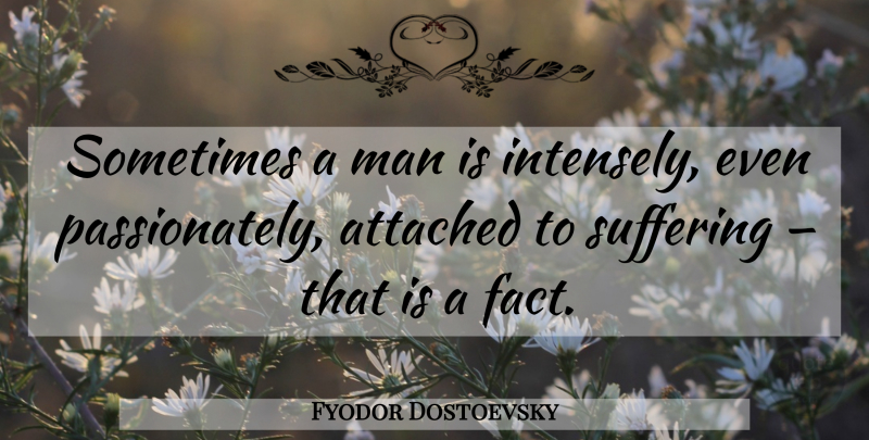 Fyodor Dostoevsky Quote About Adversity, Men, Suffering: Sometimes A Man Is Intensely...