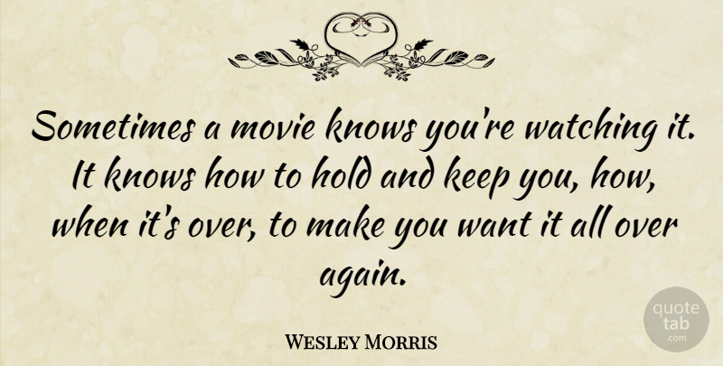 Wesley Morris Quote About Want, Sometimes, Knows: Sometimes A Movie Knows Youre...