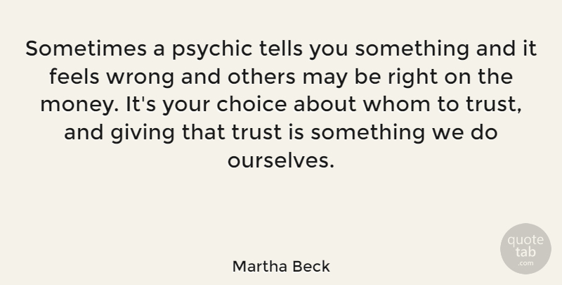 Martha Beck Quote About Psychics, Giving, Choices: Sometimes A Psychic Tells You...