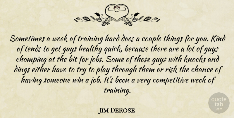 Jim DeRose Quote About Bit, Chance, Couple, Either, Guys: Sometimes A Week Of Training...