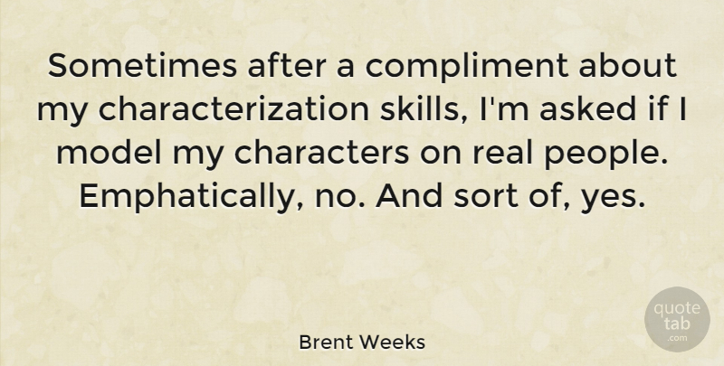 Brent Weeks Quote About Asked, Characters, Model: Sometimes After A Compliment About...