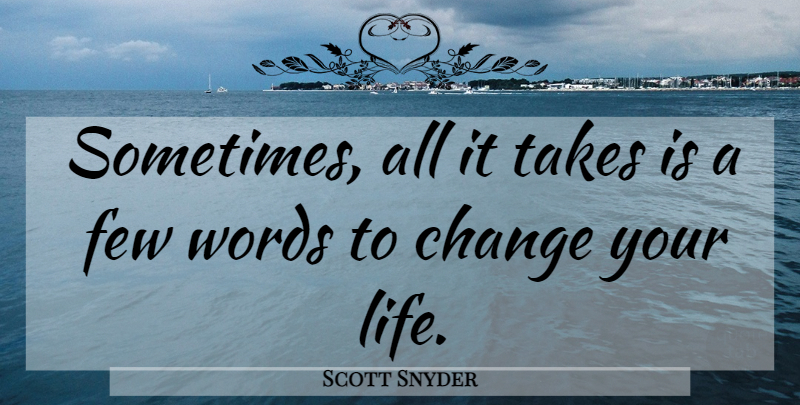 Scott Snyder Quote About Few Words, Sometimes, Changing Your Life: Sometimes All It Takes Is...