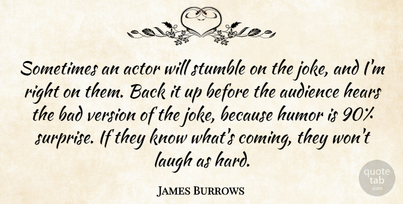 James Burrows Quote About Audience, Bad, Hears, Humor, Stumble: Sometimes An Actor Will Stumble...