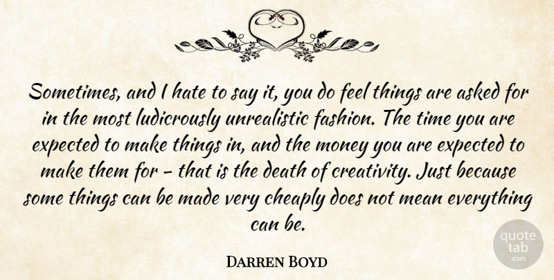Darren Boyd Quote About Asked, Cheaply, Death, Expected, Hate: Sometimes And I Hate To...