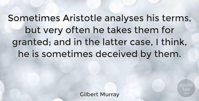 Gilbert Murray Quote About Thinking, Analysis, Sometimes: Sometimes Aristotle Analyses His Terms...