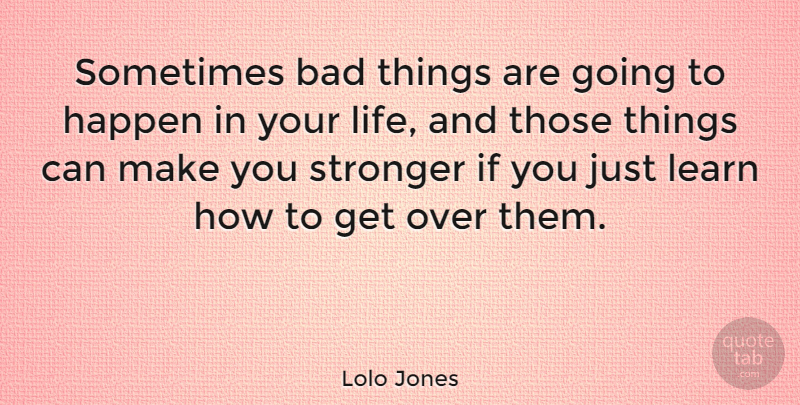 Lolo Jones Quote About Stronger, Sometimes, Get Over: Sometimes Bad Things Are Going...