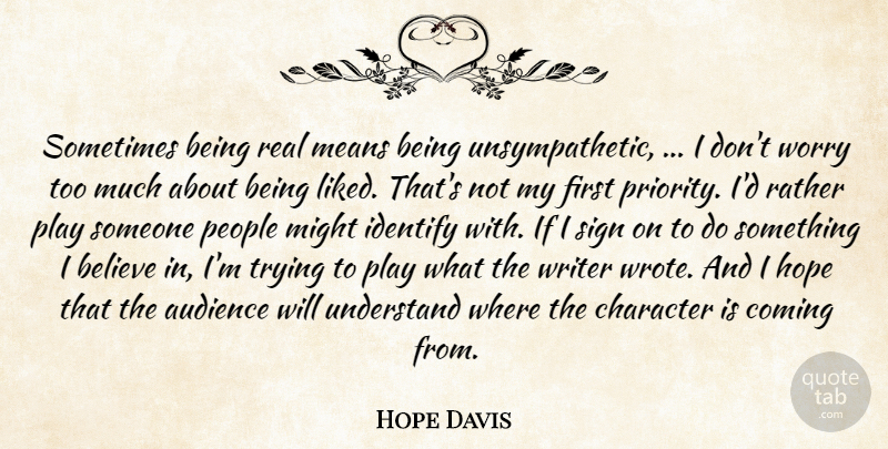 Hope Davis Quote About Audience, Believe, Character, Coming, Hope: Sometimes Being Real Means Being...