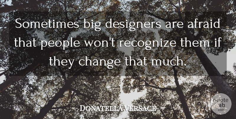 Donatella Versace Quote About People, Sometimes, Designer: Sometimes Big Designers Are Afraid...