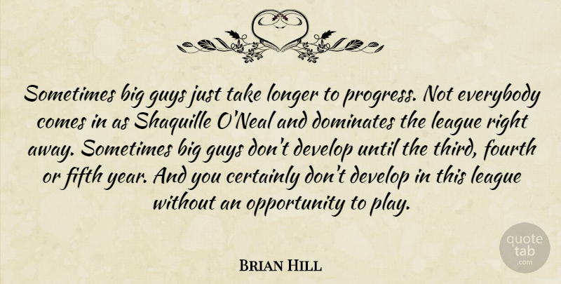 Brian Hill Quote About Certainly, Develop, Dominates, Everybody, Fifth: Sometimes Big Guys Just Take...