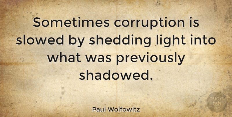 Paul Wolfowitz Quote About Light, Sometimes, Corruption: Sometimes Corruption Is Slowed By...