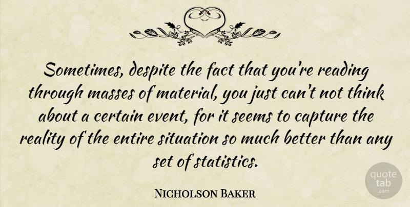 Nicholson Baker Quote About Reading, Reality, Thinking: Sometimes Despite The Fact That...