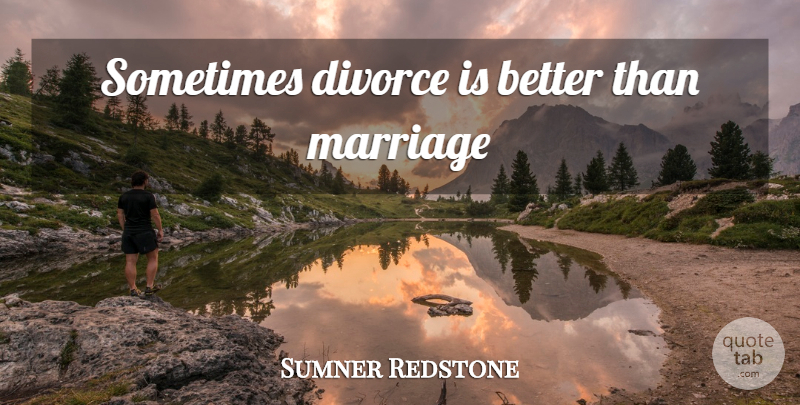 Sumner Redstone Quote About Divorce, Sometimes, After Divorce: Sometimes Divorce Is Better Than...