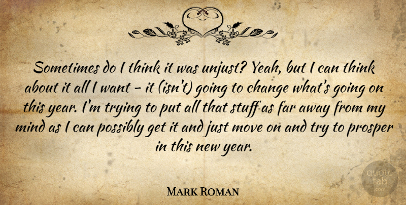 Mark Roman Quote About Change, Far, Mind, Move, Possibly: Sometimes Do I Think It...