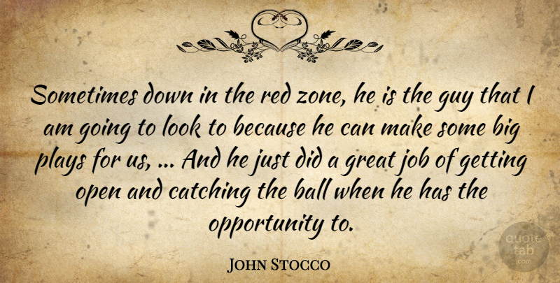 John Stocco Quote About Ball, Catching, Great, Guy, Job: Sometimes Down In The Red...