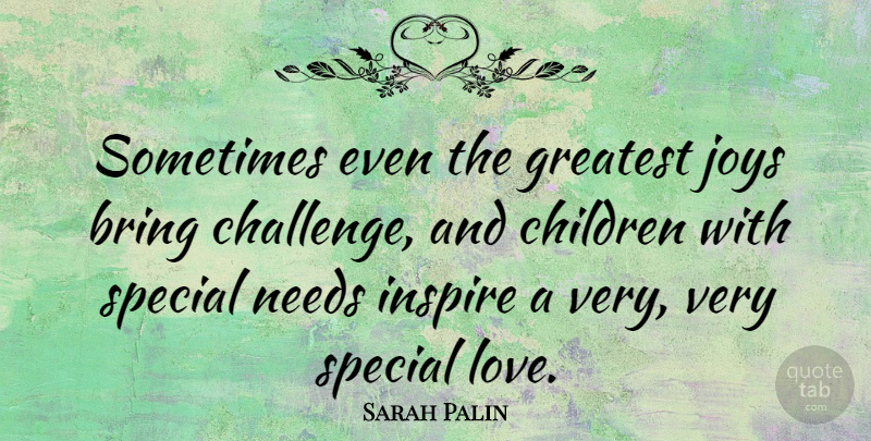 Sarah Palin Quote About Children, Joy, Challenges: Sometimes Even The Greatest Joys...