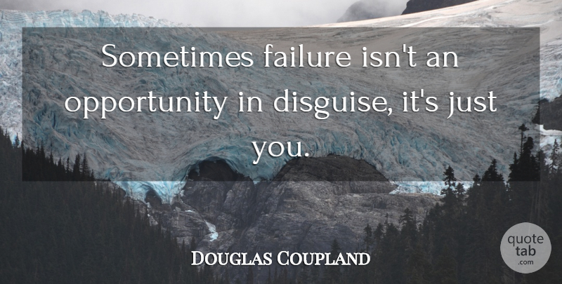 Douglas Coupland Quote About Failure, Opportunity, Sometimes: Sometimes Failure Isnt An Opportunity...