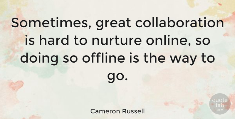 Cameron Russell Quote About Great, Hard: Sometimes Great Collaboration Is Hard...