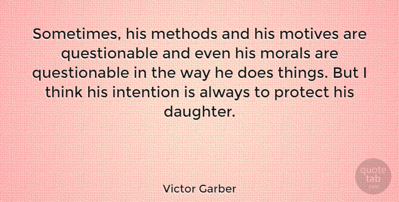 Victor Garber Quote About Daughter, Mother, Thinking: Sometimes His Methods And His...