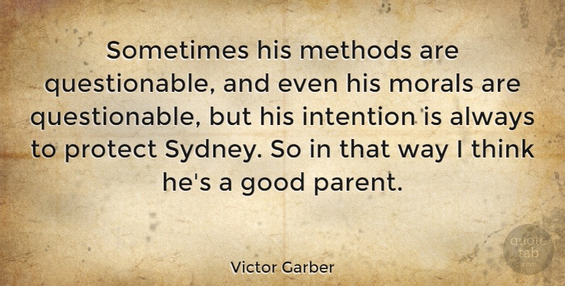Victor Garber Quote About Canadian Actor, Good, Intention, Methods, Morals: Sometimes His Methods Are Questionable...