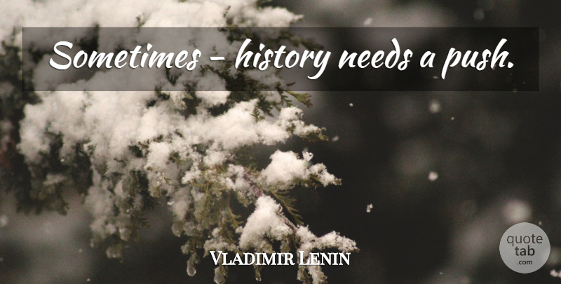 Vladimir Lenin Quote About Needs, Sometimes: Sometimes History Needs A Push...