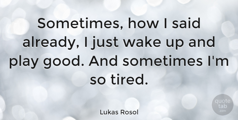 Lukas Rosol Quote About Good: Sometimes How I Said Already...