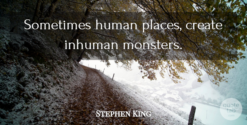 Stephen King Quote About Criminal Mind, Monsters, Sometimes: Sometimes Human Places Create Inhuman...