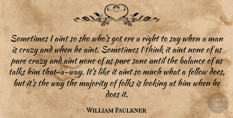 William Faulkner Quote About Crazy, Men, Thinking: Sometimes I Aint So Sho...