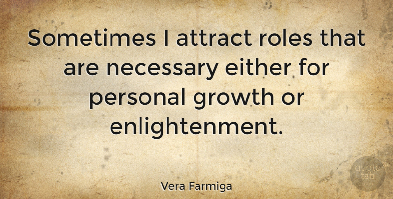 Vera Farmiga Quote About Growth, Enlightenment, Roles: Sometimes I Attract Roles That...