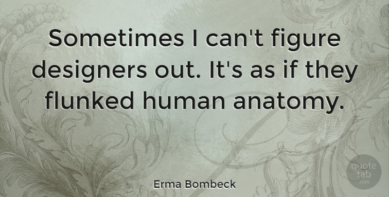 Erma Bombeck Quote About Fashion, Design, Literature: Sometimes I Cant Figure Designers...