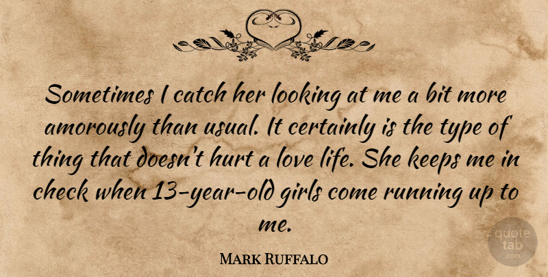 Mark Ruffalo Quote About Bit, Catch, Certainly, Check, Girls: Sometimes I Catch Her Looking...