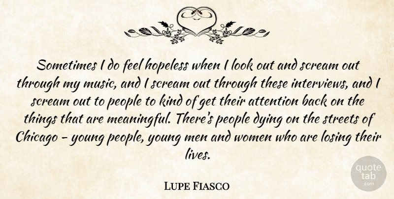 Lupe Fiasco Quote About Attention, Chicago, Dying, Hopeless, Losing: Sometimes I Do Feel Hopeless...