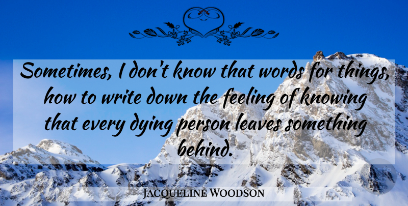 Jacqueline Woodson Quote About Writing, Knowing, Feelings: Sometimes I Dont Know That...