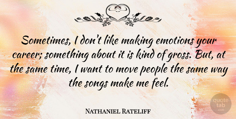 Nathaniel Rateliff Quote About Move, People, Songs, Time: Sometimes I Dont Like Making...