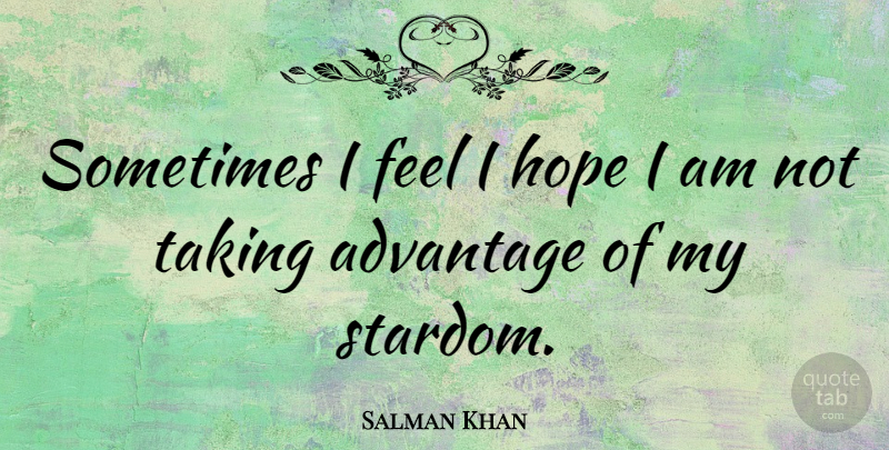 Salman Khan Quote About Sometimes, Taken Advantage, Stardom: Sometimes I Feel I Hope...