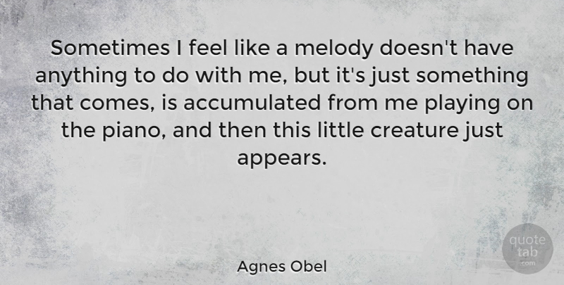 Agnes Obel Quote About Piano, Littles, Sometimes: Sometimes I Feel Like A...